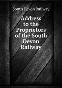 Address to the Proprietors of the South Devon Railway