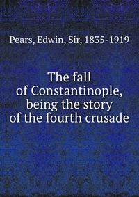 The fall of Constantinople, being the story of the fourth crusade