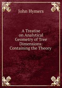 A Treatise on Analytical Geometry of Tree Dimensions: Containing the Theory .