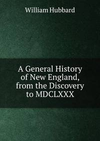 A General History of New England, from the Discovery to MDCLXXX.