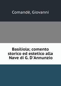 Basiliola; comento storico ed estetico alla Nave di G. D'Annunzio