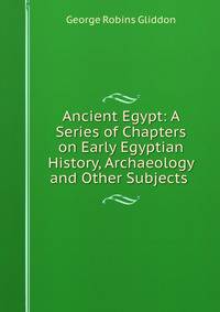 Ancient Egypt: A Series of Chapters on Early Egyptian History, Archaeology and Other Subjects .