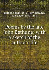 Poems by the late John Bethune; with a sketch of the author's life