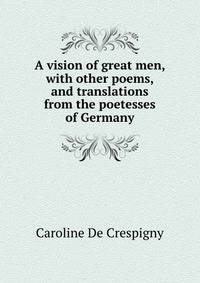 A vision of great men, with other poems, and translations from the poetesses of Germany