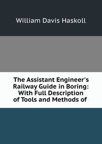 The Assistant Engineer's Railway Guide in Boring: With Full Description of Tools and Methods of .