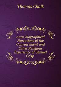 Auto-biographical Narrations of the Convincement and Other Religious Experience of Samuel Crisp .