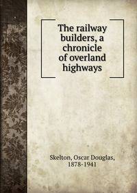 The railway builders, a chronicle of overland highways