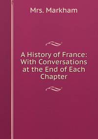 A History of France: With Conversations at the End of Each Chapter.