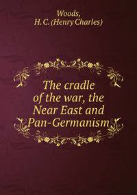 The cradle of the war, the Near East and Pan-Germanism