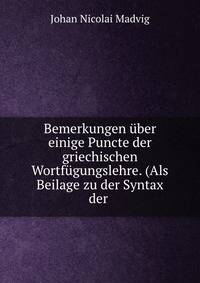 Bemerkungen uber einige Puncte der griechischen Wortfugungslehre. (Als Beilage zu der Syntax der .