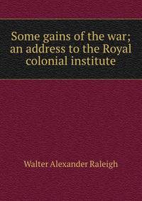 Some gains of the war; an address to the Royal colonial institute