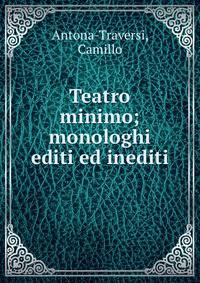 Teatro minimo; monologhi editi ed inediti
