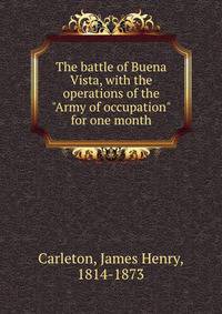 The battle of Buena Vista, with the operations of the "Army of occupation" for one month