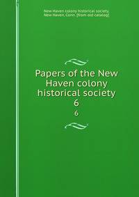 Papers of the New Haven colony historical society. 6
