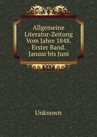 Allgemeine Literatur-Zeitung Vom Jahre 1848. Erster Band. Januar bis Juni