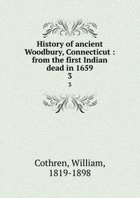 History of ancient Woodbury, Connecticut : from the first Indian dead in 1659. 3