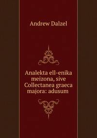 Analekta ell-enika meizona, sive Collectanea graeca majora: adusum .
