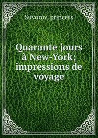 Quarante jours a New-York; impressions de voyage