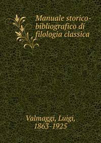 Manuale storico-bibliografico di filologia classica