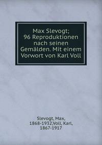 Max Slevogt; 96 Reproduktionen nach seinen Gemalden. Mit einem Vorwort von Karl Voll