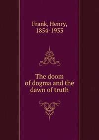 The doom of dogma and the dawn of truth