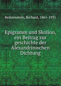 Epigramm und Skolion, ein Beitrag zur geschichte der Alexandrinischen Dichtung