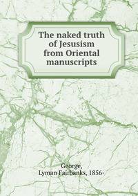 The naked truth of Jesusism from Oriental manuscripts