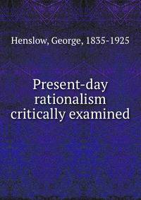 Present-day rationalism critically examined