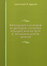 Bibliographia zoologi? et geologi?, corrected, enlarged and ed. by H.E. Strickland (and W. Jardine).