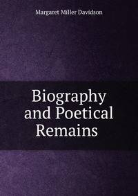 Biography and Poetical Remains .