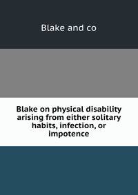 Blake on physical disability arising from either solitary habits, infection, or impotence