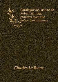 Catalogue de l'?uvre de Robert Strange, graveur: avec une notice biographique