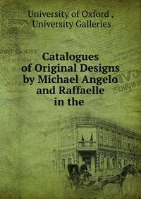 Catalogues of Original Designs by Michael Angelo and Raffaelle in the .