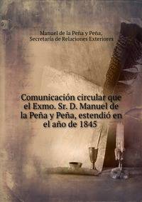 Comunicacion circular que el Exmo. Sr. D. Manuel de la Pena y Pena, estendio en el ano de 1845 .