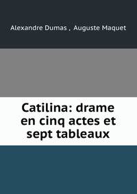 Catilina: drame en cinq actes et sept tableaux