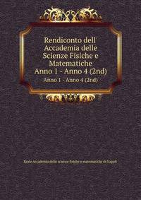 Rendiconto dell` Accademia delle Scienze Fisiche e Matematiche. Anno 1 - Anno 4 (2nd)