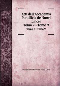 Atti dell`Accademia Pontificia de`Nuovi Lincei. Tomo 7 - Tomo 9