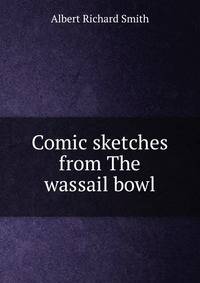 Comic sketches from The wassail bowl