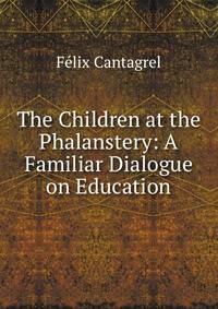 The Children at the Phalanstery: A Familiar Dialogue on Education