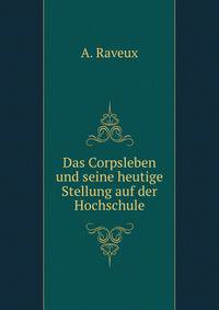 Das Corpsleben und seine heutige Stellung auf der Hochschule