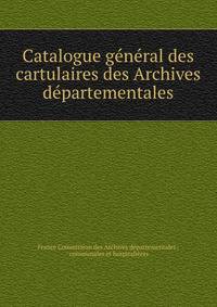 Catalogue general des cartulaires des Archives departementales