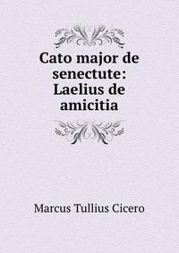 Cato major de senectute: Laelius de amicitia