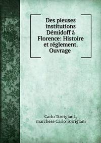 Des pieuses institutions Demidoff a Florence: Histoire et reglement. Ouvrage .