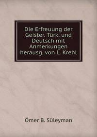 Die Erfreuung der Geister. Turk. und Deutsch mit Anmerkungen herausg. von L. Krehl