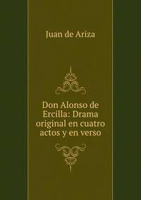 Don Alonso de Ercilla: Drama original en cuatro actos y en verso