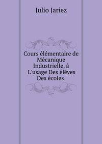 Cours ?l?mentaire de M?canique Industrielle, ? L'usage Des ?l?ves Des ?coles .