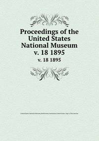 Proceedings of the United States National Museum. v. 18 1895