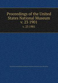 Proceedings of the United States National Museum. v. 23 1901
