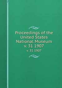 Proceedings of the United States National Museum. v. 31 1907