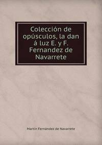 Coleccion de opusculos, la dan a luz E. y F. Fernandez de Navarrete